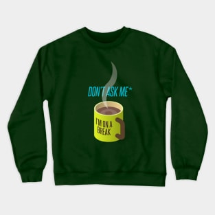 i am on a break Crewneck Sweatshirt